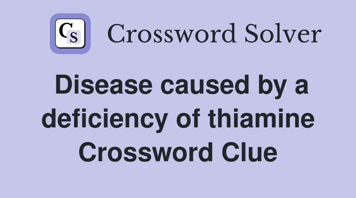 Disease caused by a deficiency of thiamine Crossword Clue