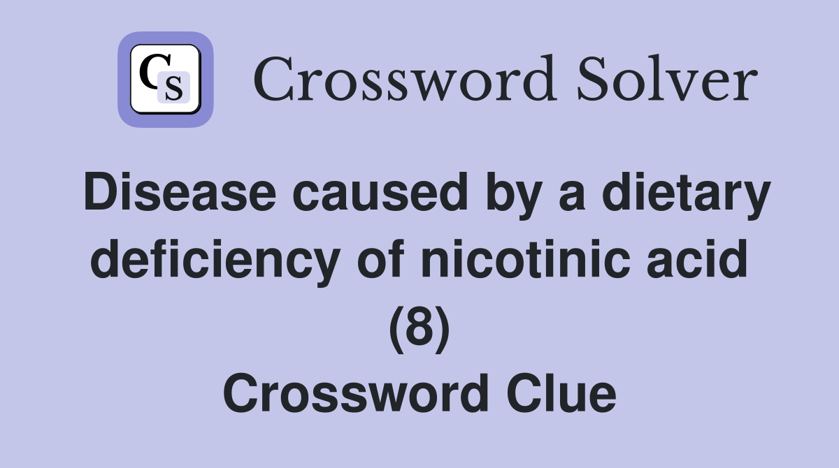 Disease caused by a dietary deficiency of nicotinic acid (8) Crossword Clue
