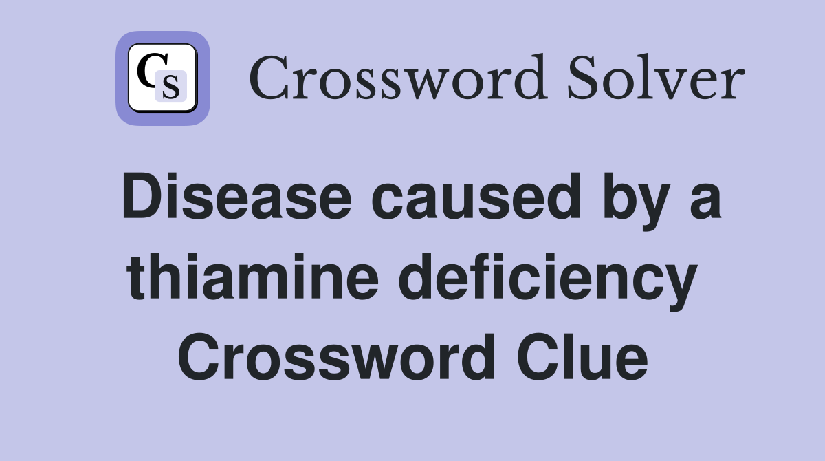Disease caused by a thiamine deficiency Crossword Clue