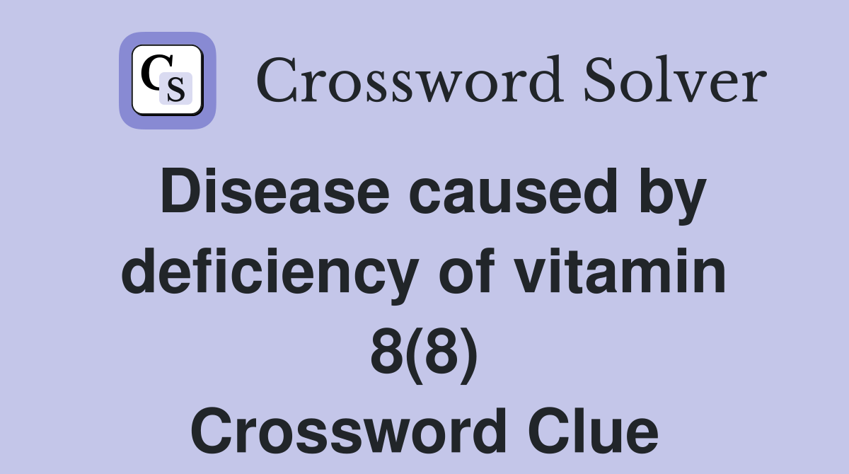 Disease caused by deficiency of vitamin 8(8) Crossword Clue