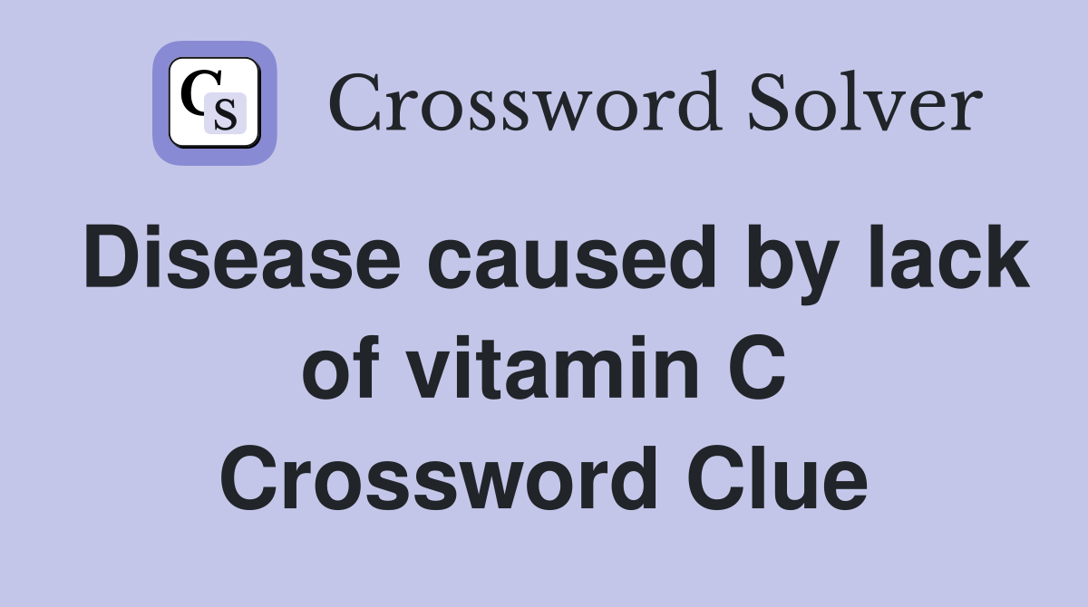 Disease caused by lack of vitamin C Crossword Clue