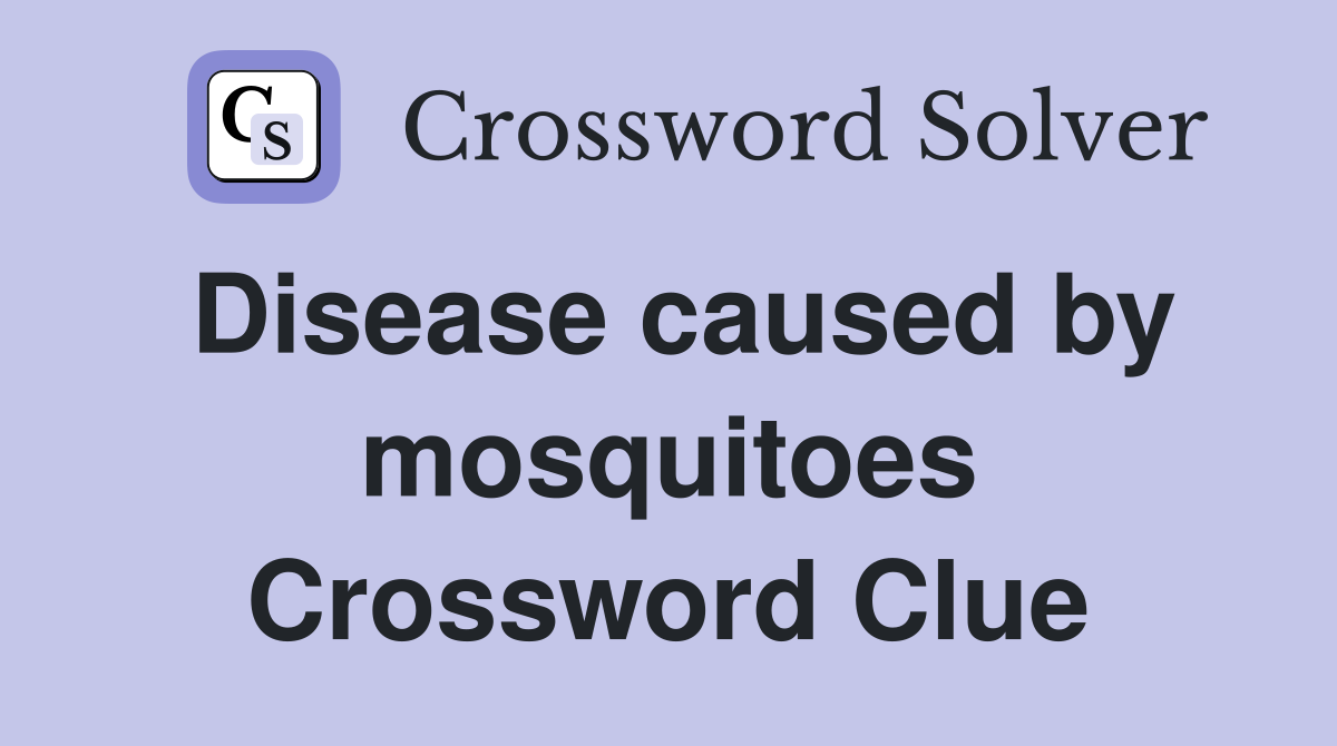 Disease caused by mosquitoes Crossword Clue