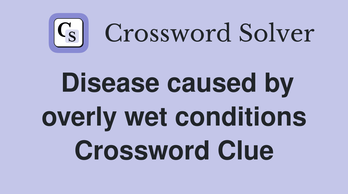 Disease caused by overly wet conditions Crossword Clue