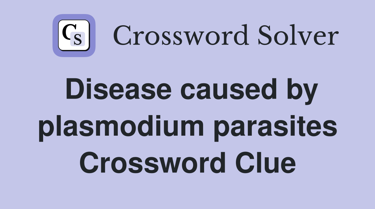 Disease caused by plasmodium parasites Crossword Clue
