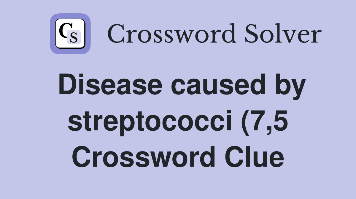 Disease caused by streptococci (7 5) Crossword Clue Answers Disease caused by streptococci (7 5) Crossword Clue Answers
