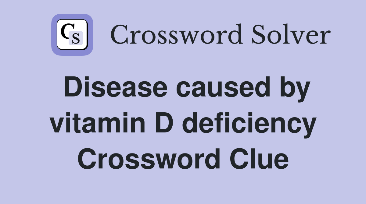 Disease caused by vitamin D deficiency Crossword Clue