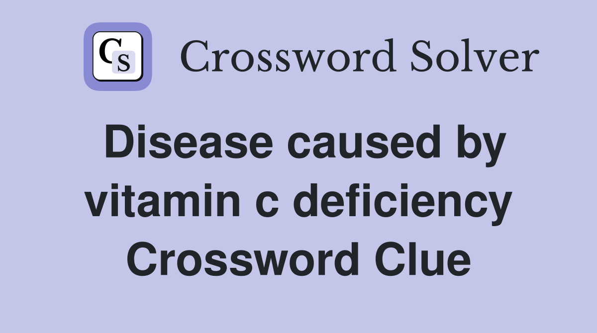 Disease caused by vitamin c deficiency Crossword Clue