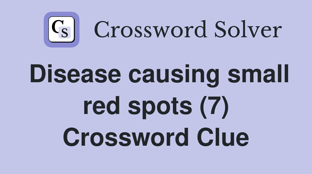 Disease causing small red spots (7) Crossword Clue