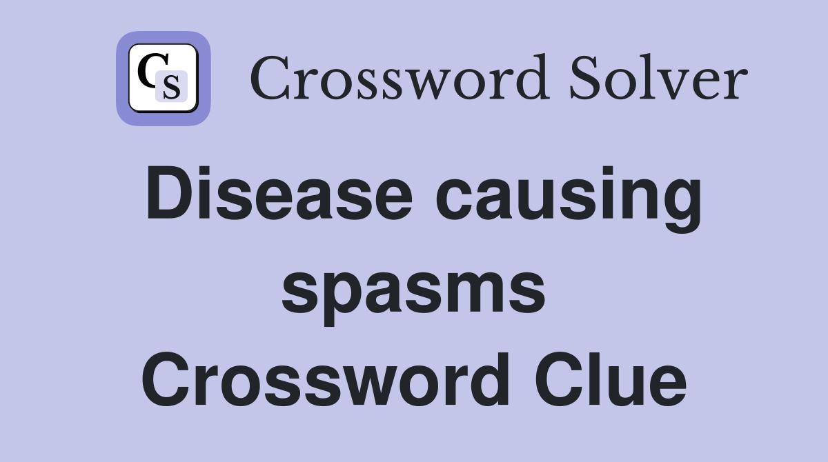 Disease causing spasms Crossword Clue