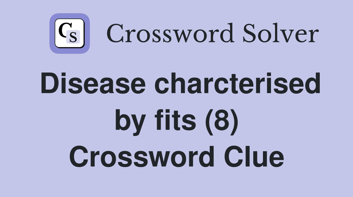 Disease charcterised by fits (8) Crossword Clue