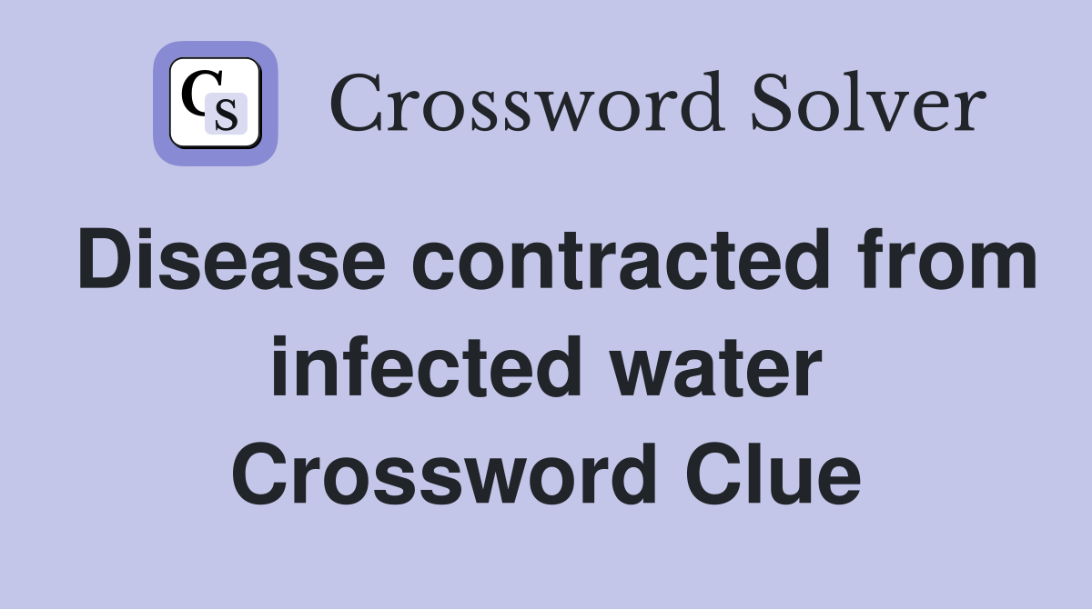 Disease contracted from infected water Crossword Clue