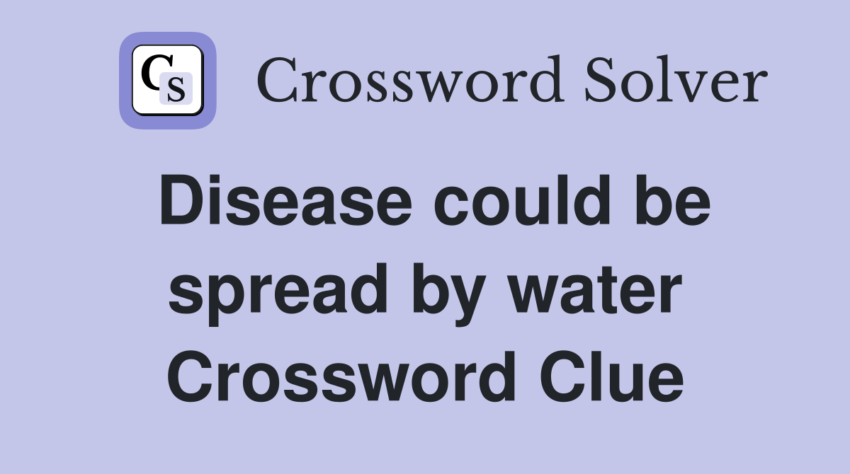 Disease could be spread by water Crossword Clue