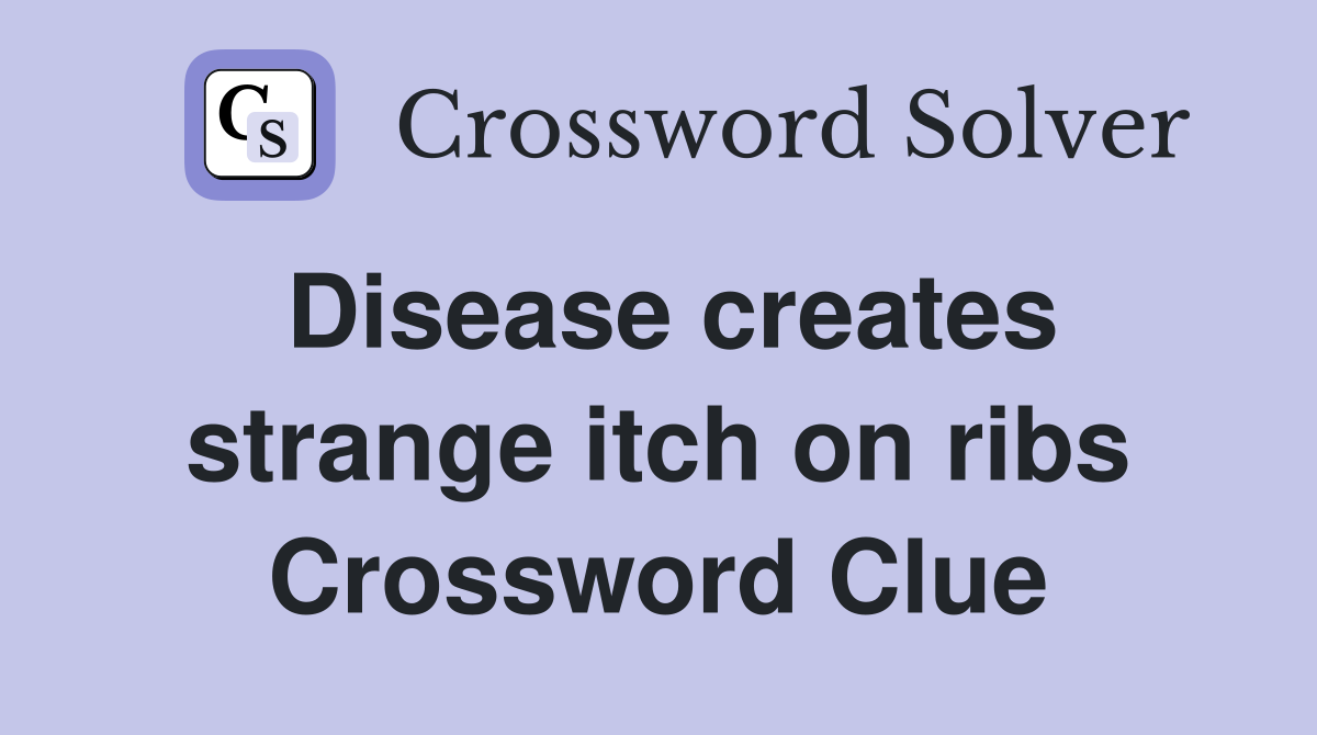 Disease creates strange itch on ribs Crossword Clue