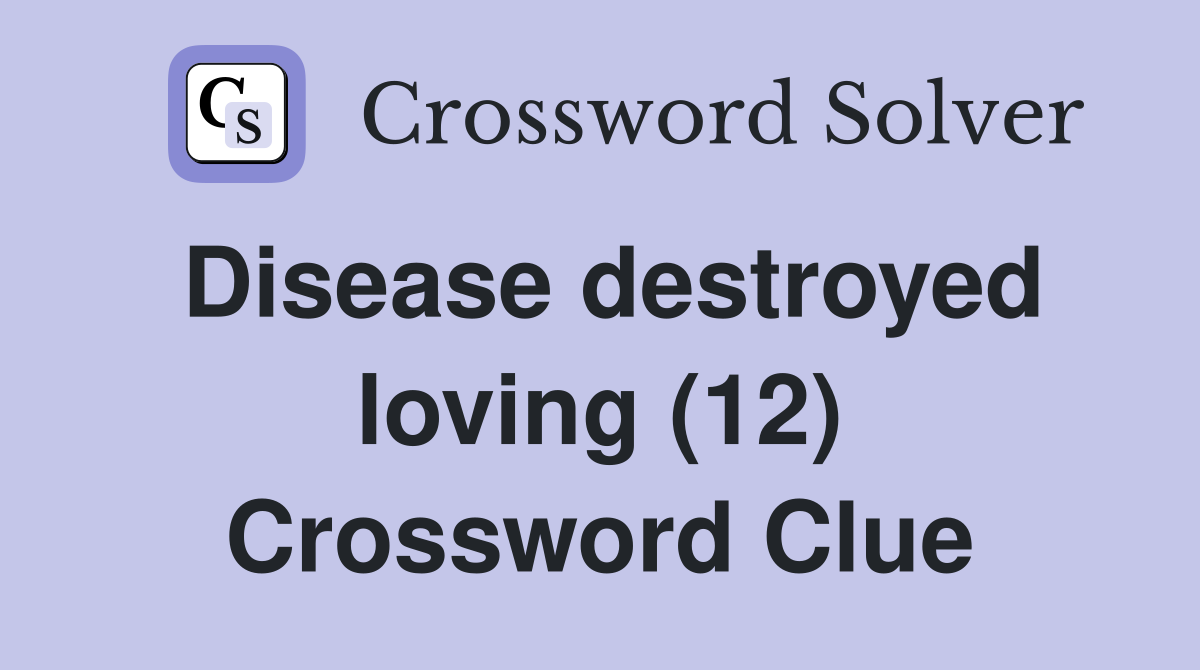 Disease destroyed loving (12) Crossword Clue