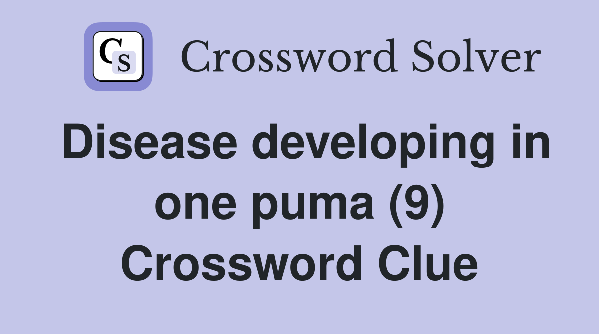Disease developing in one puma (9) Crossword Clue