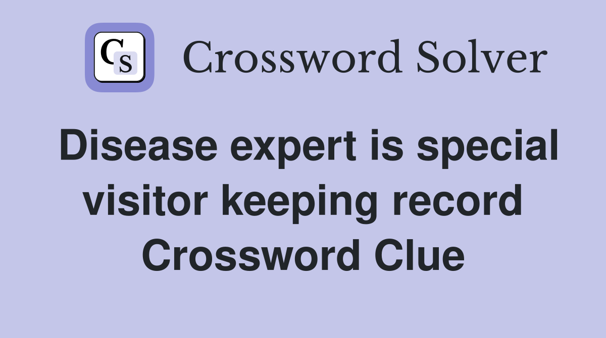 Disease expert is special visitor keeping record Crossword Clue