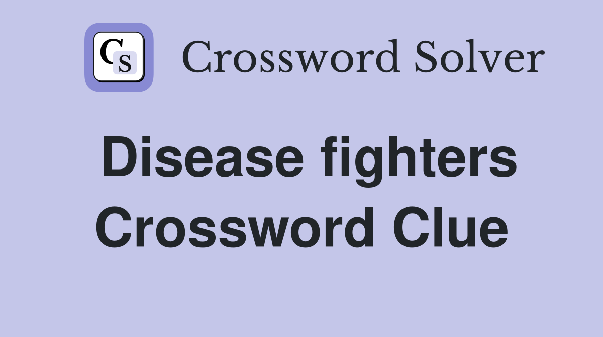 Disease fighters Crossword Clue