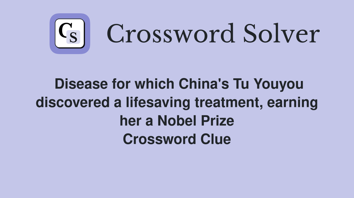 Disease for which China's Tu Youyou discovered a lifesaving treatment, earning her a Nobel Prize Crossword Clue