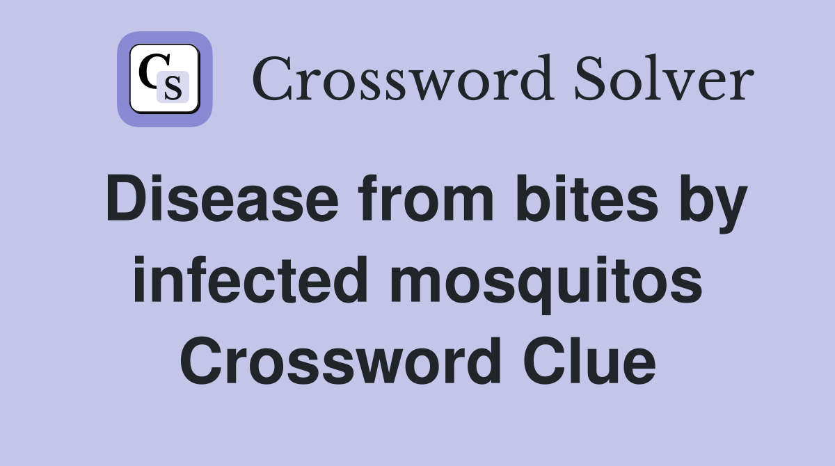 Disease from bites by infected mosquitos Crossword Clue
