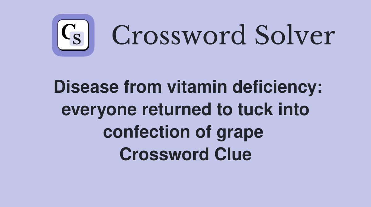 Disease from vitamin deficiency: everyone returned to tuck into confection of grape  Crossword Clue