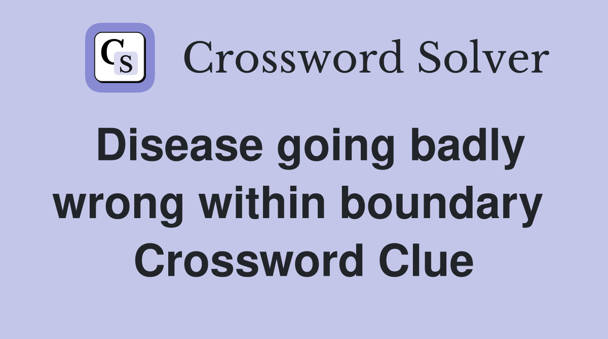 Disease going badly wrong within boundary  Crossword Clue