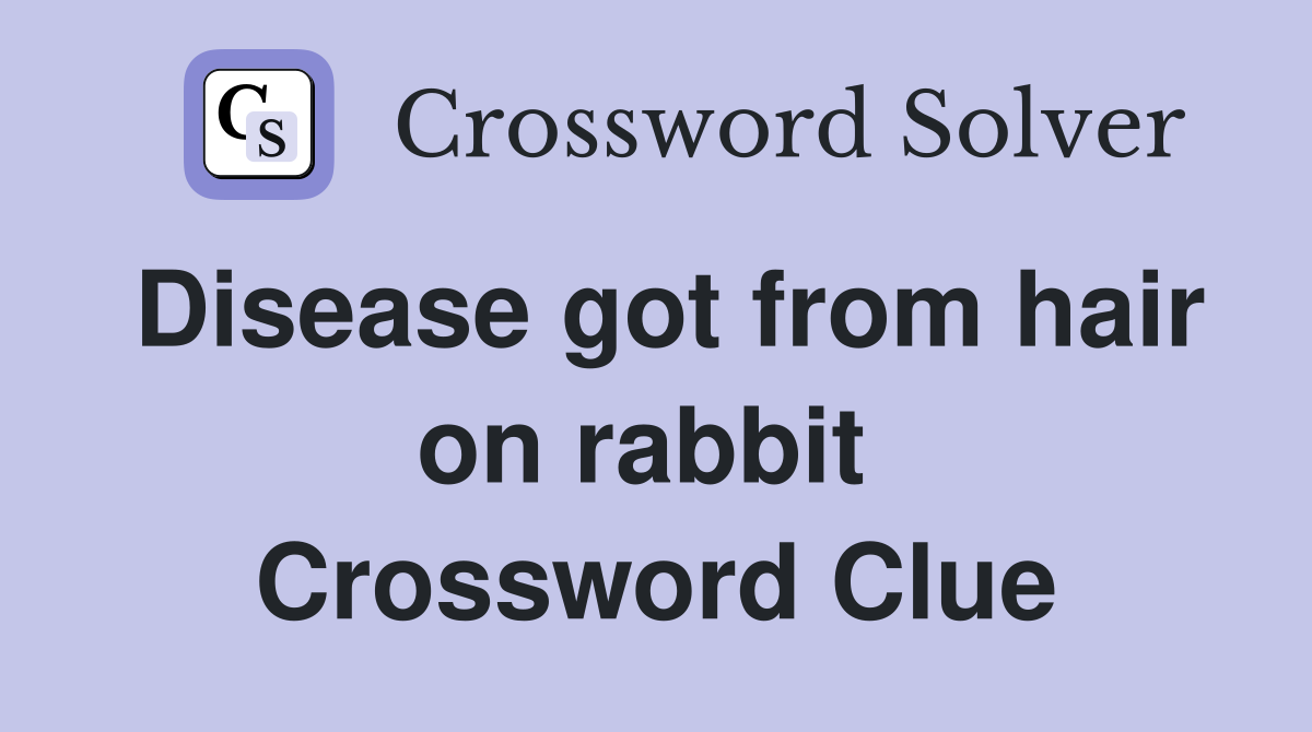 Disease got from hair on rabbit  Crossword Clue