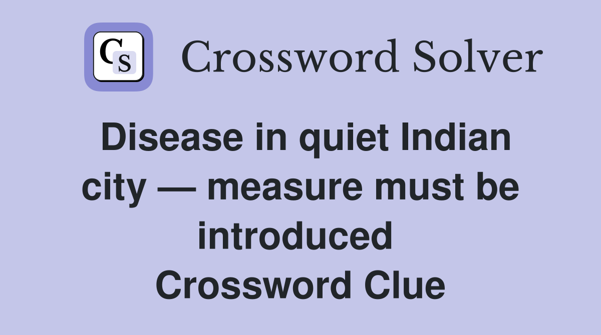 Disease in quiet Indian city — measure must be introduced  Crossword Clue