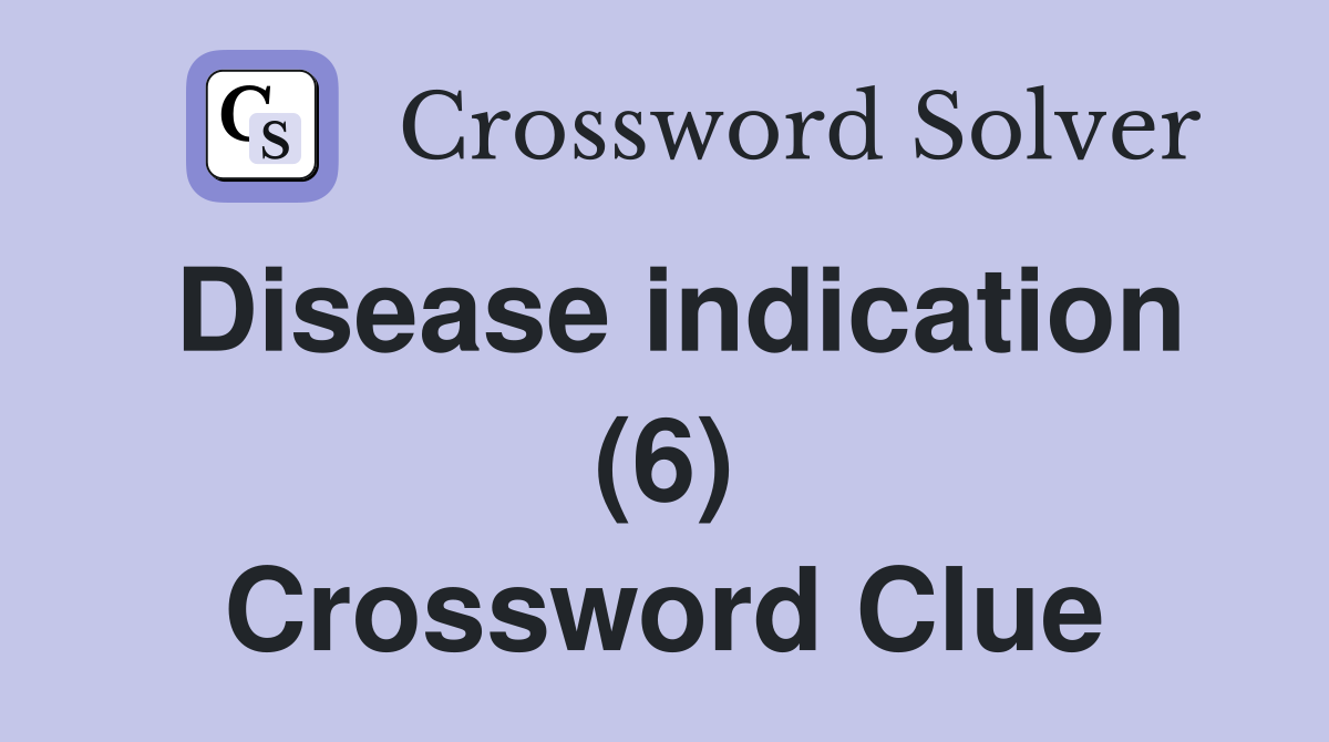 Disease indication (6) Crossword Clue