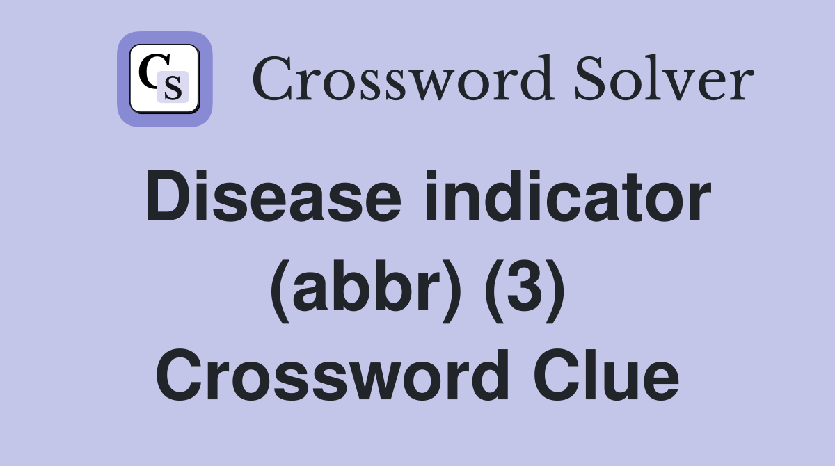 Disease indicator (abbr) (3) Crossword Clue