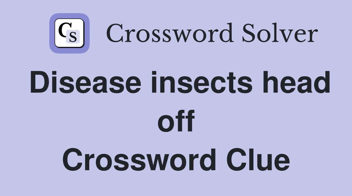 Disease insects head off Crossword Clue