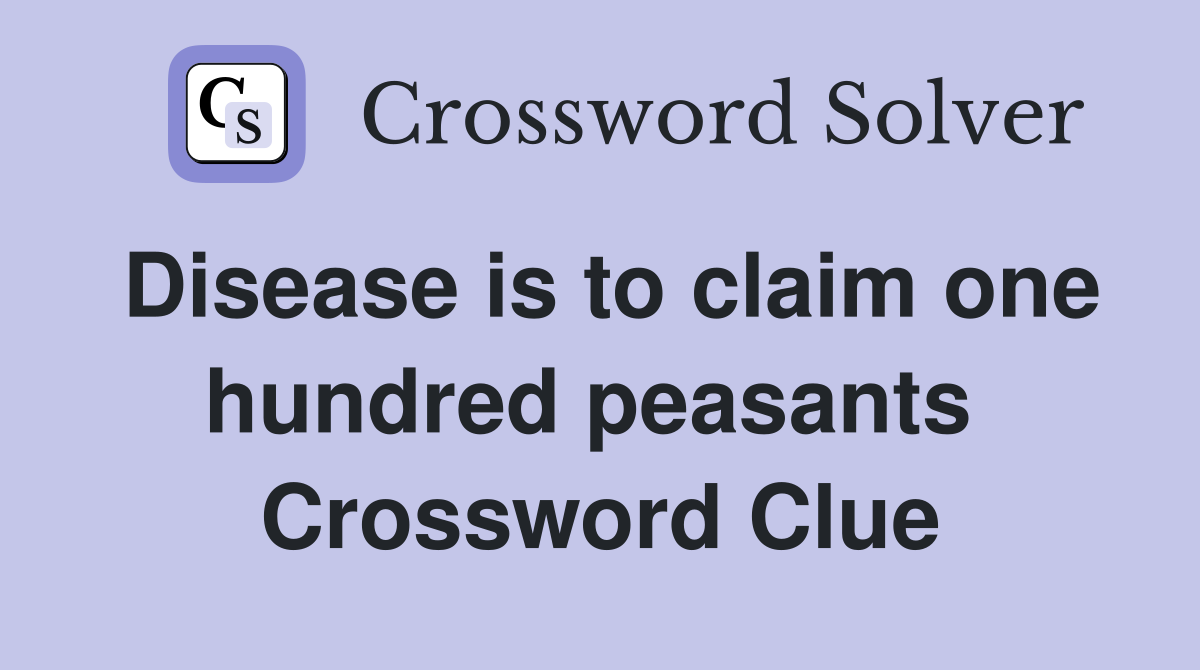 Disease is to claim one hundred peasants  Crossword Clue
