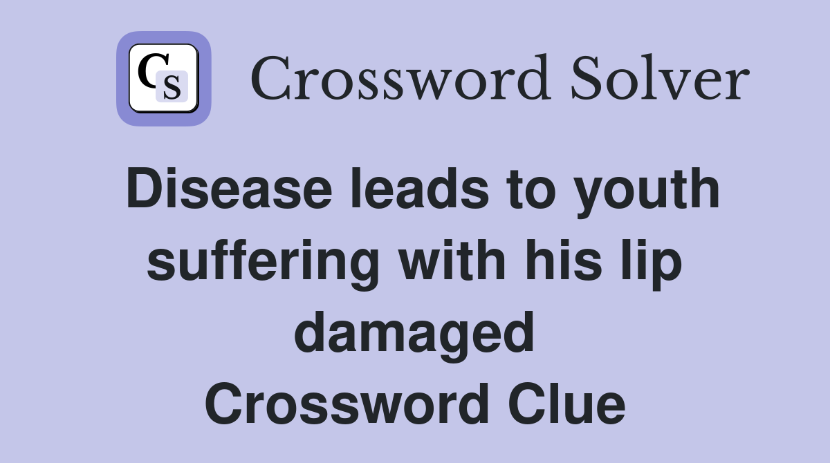 Disease leads to youth suffering with his lip damaged Crossword Clue