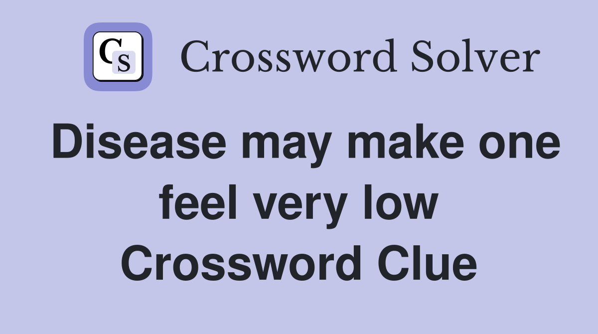 Disease may make one feel very low Crossword Clue