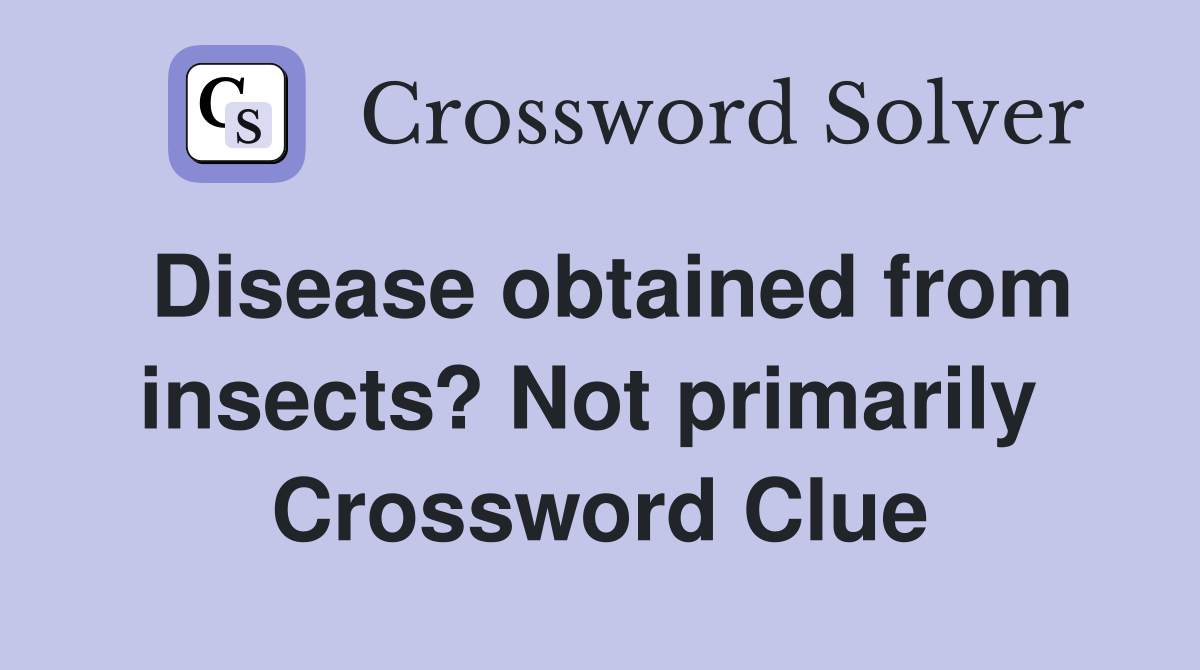 Disease obtained from insects? Not primarily  Crossword Clue
