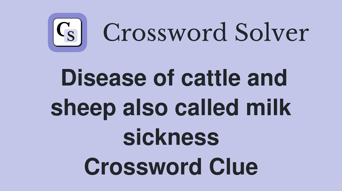 Disease of cattle and sheep also called milk sickness Crossword Clue