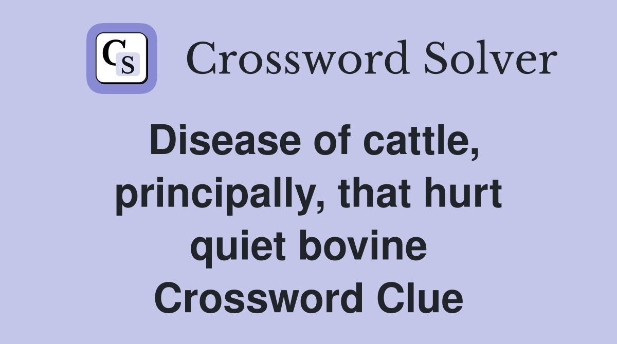 Disease of cattle, principally, that hurt quiet bovine Crossword Clue