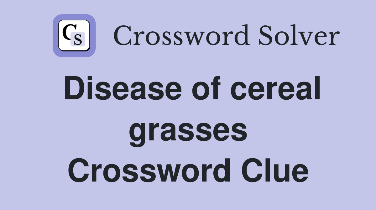 Disease of cereal grasses Crossword Clue