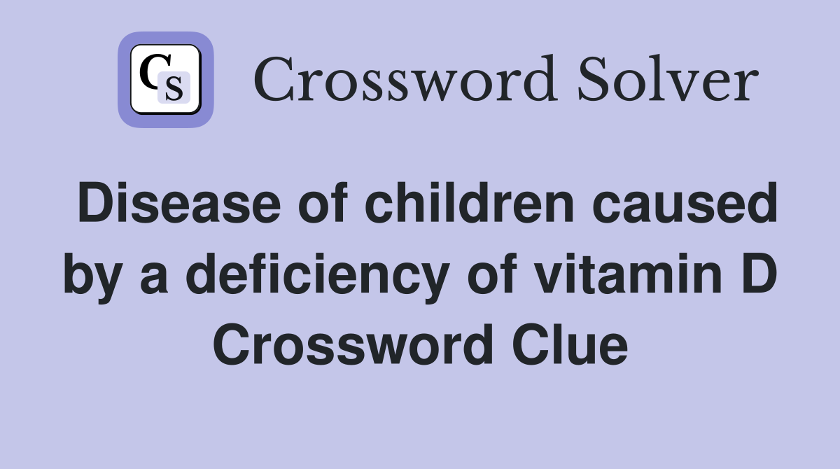 Disease of children caused by a deficiency of vitamin D Crossword Clue