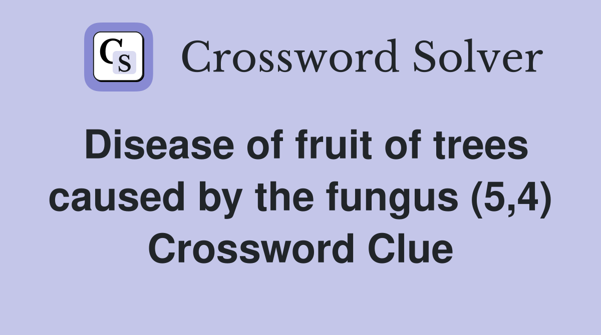Disease of fruit of trees caused by the fungus (5,4) Crossword Clue