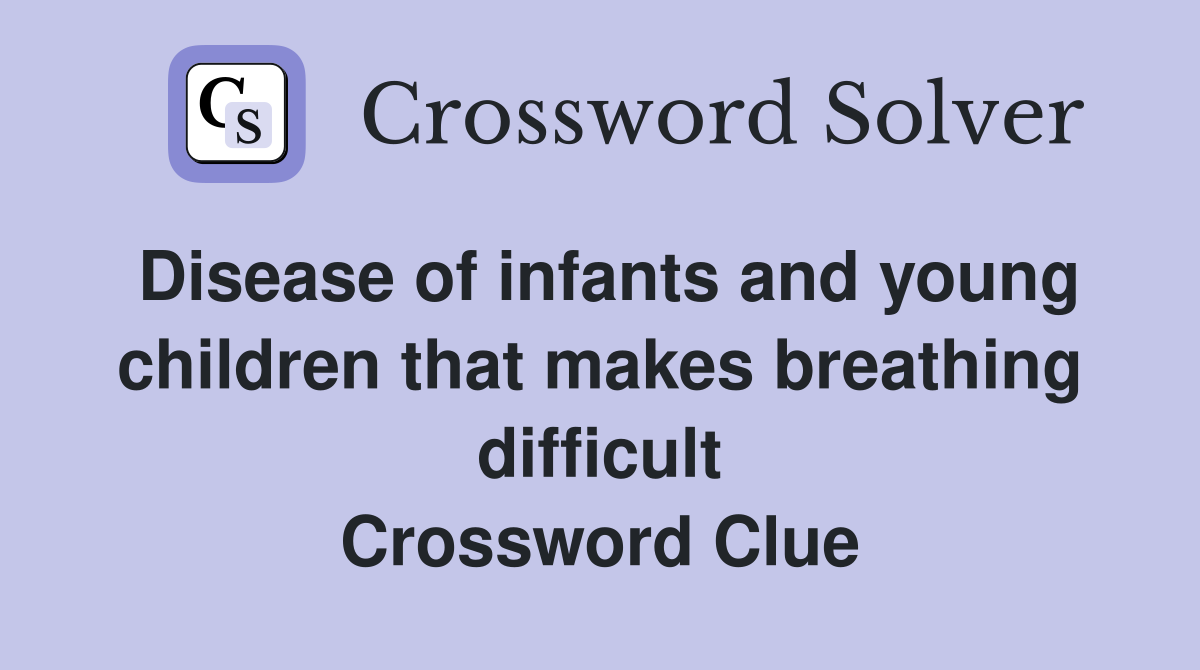 Disease of infants and young children that makes breathing difficult Crossword Clue