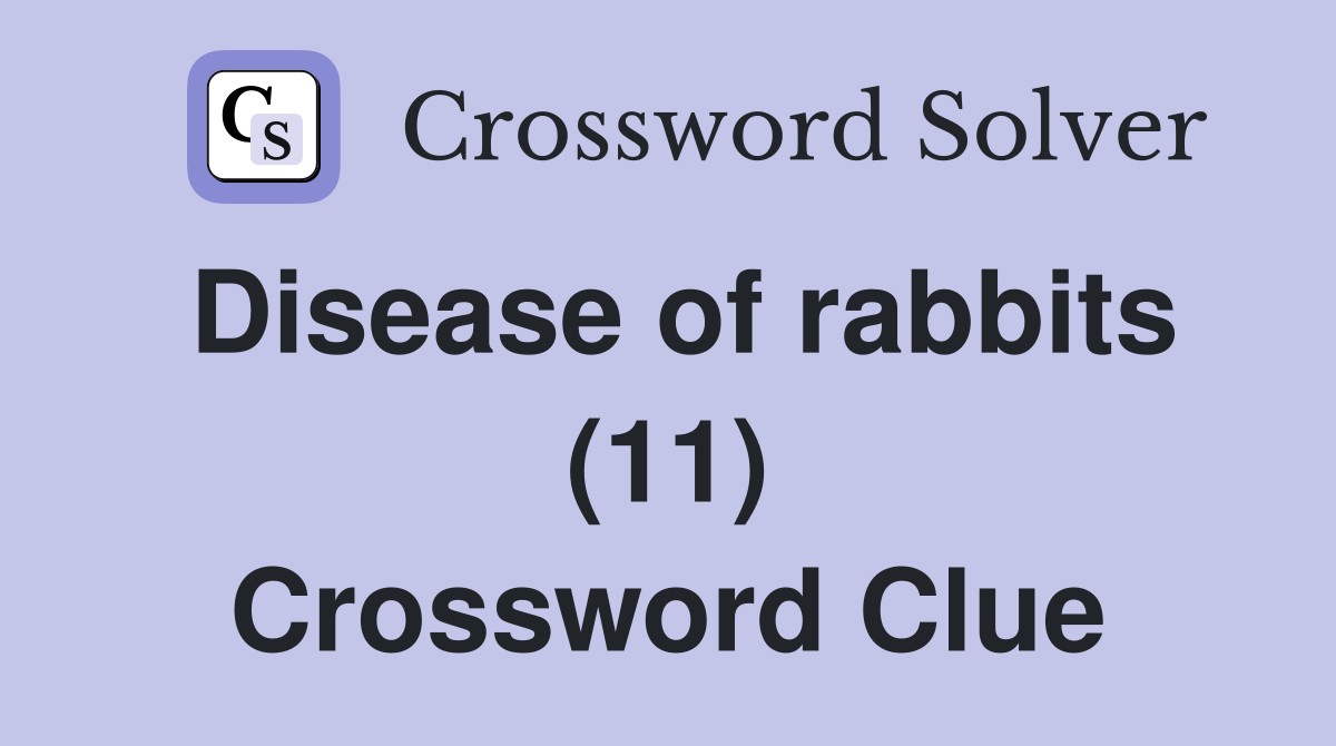 Disease of rabbits (11) Crossword Clue