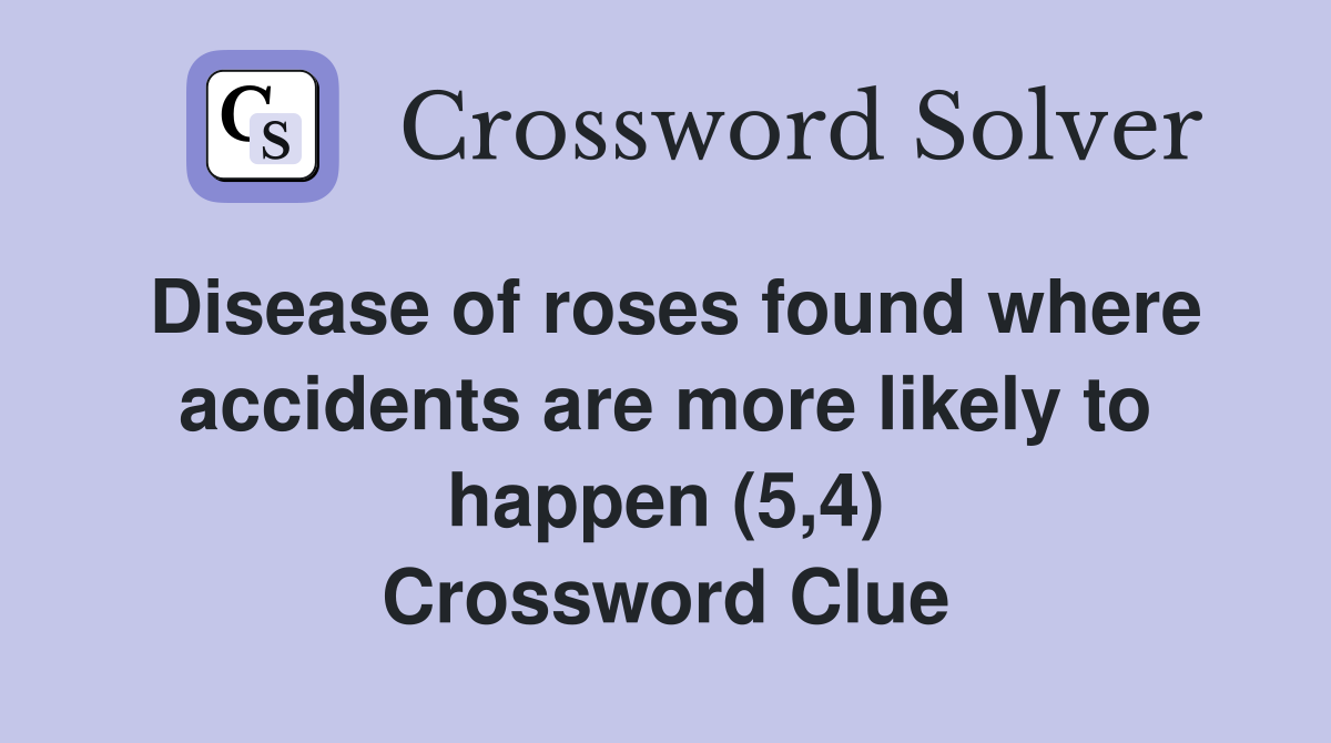 Disease of roses found where accidents are more likely to happen (5,4) Crossword Clue