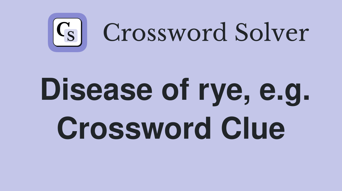 Disease of rye, e.g. Crossword Clue