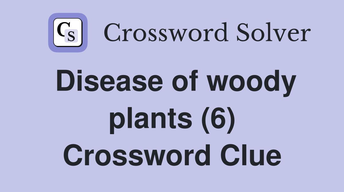 Disease of woody plants (6) Crossword Clue