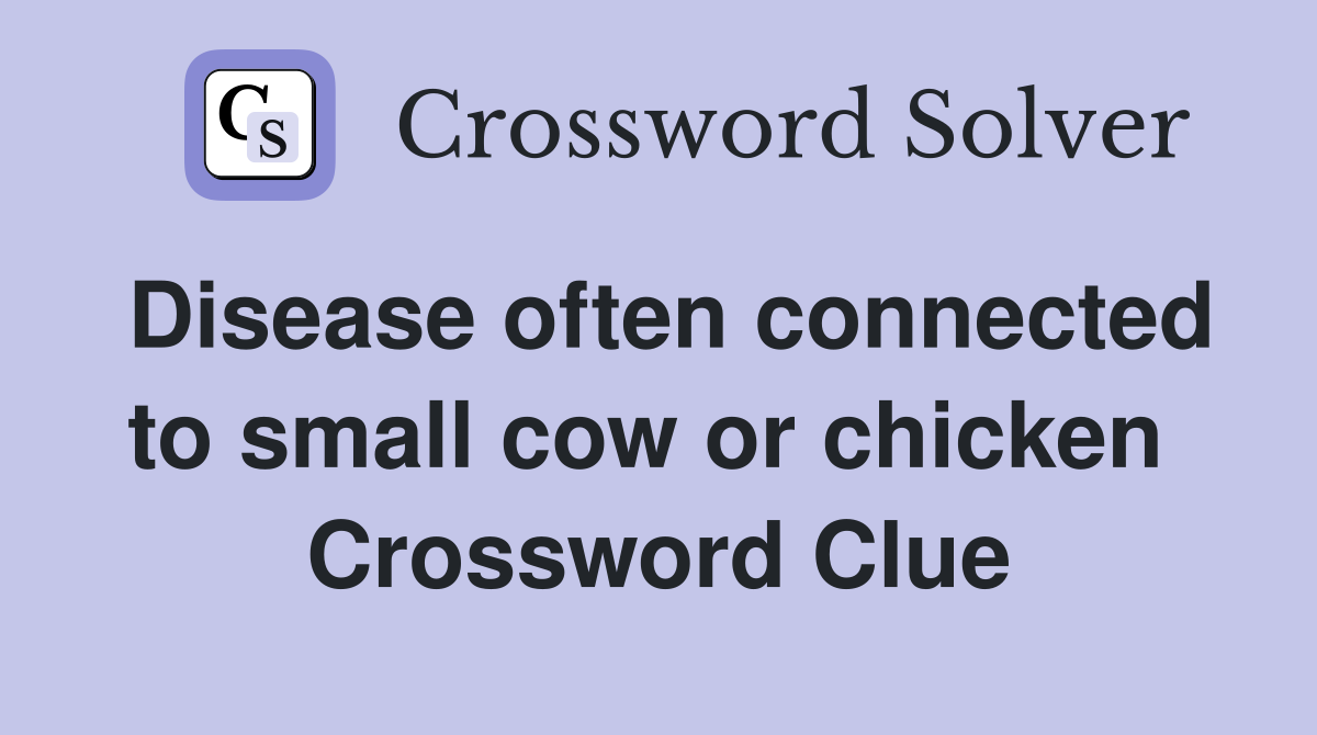 Disease often connected to small cow or chicken  Crossword Clue