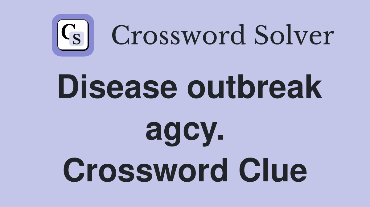 Disease outbreak agcy. Crossword Clue