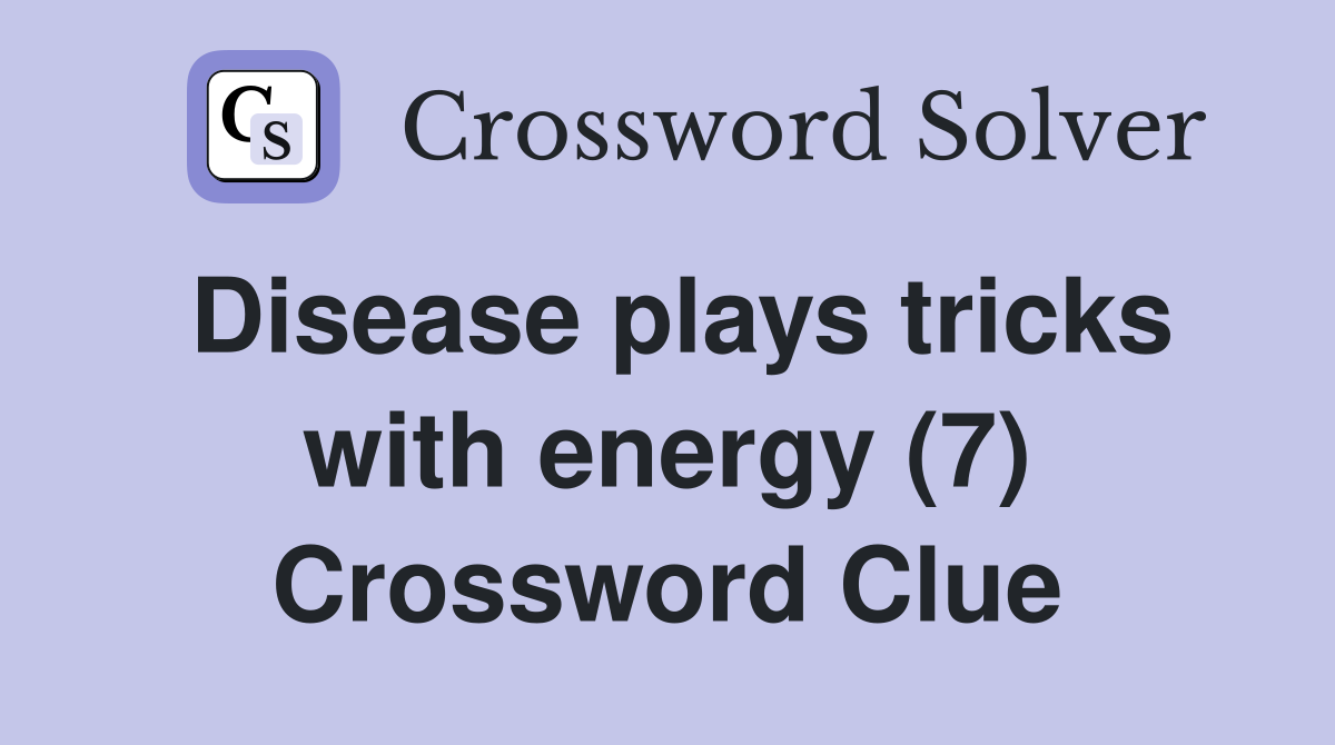 Disease plays tricks with energy (7) Crossword Clue