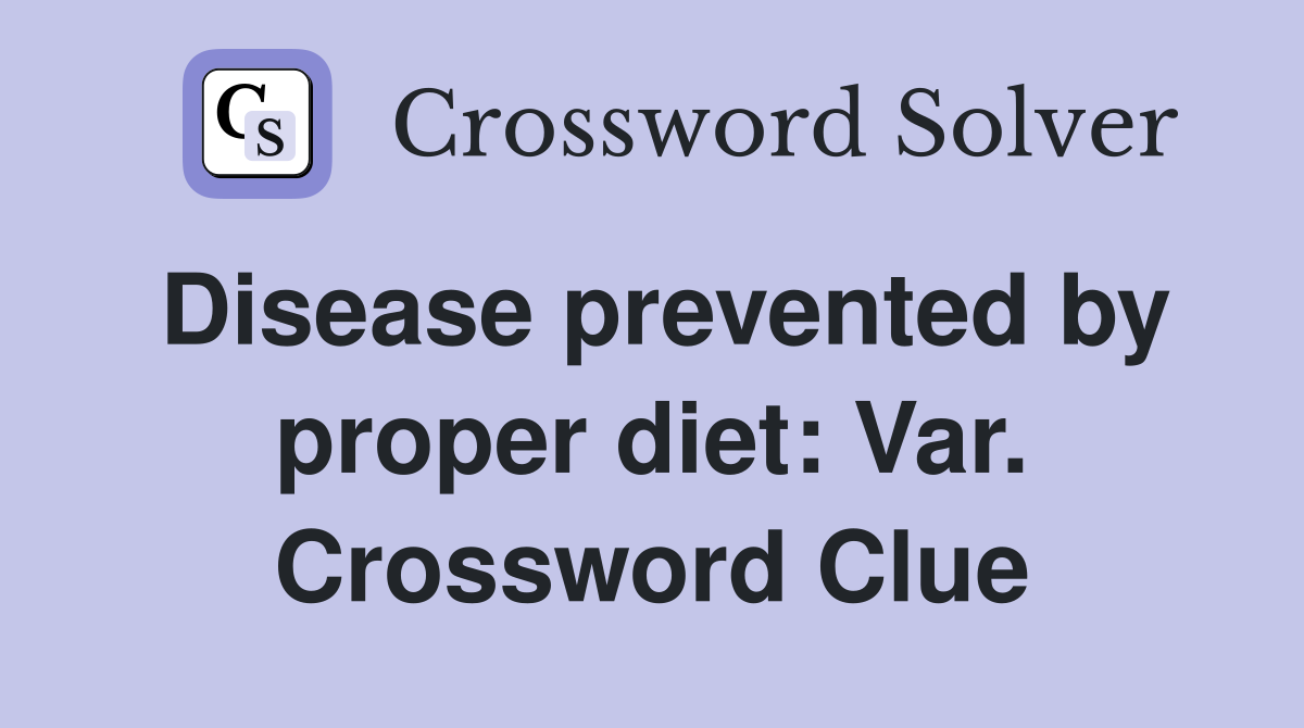 Disease prevented by proper diet: Var. Crossword Clue