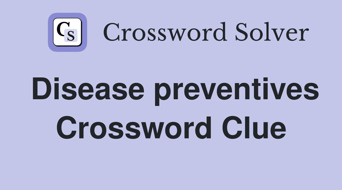 Disease preventives Crossword Clue