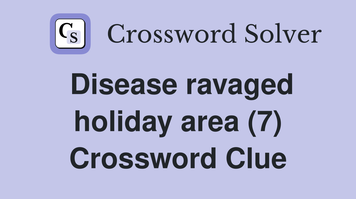 Disease ravaged holiday area (7) Crossword Clue